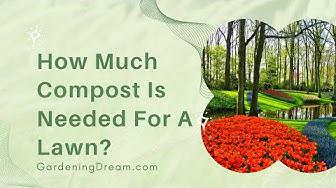 'Video thumbnail for How Much Compost Is Needed For A Lawn?'